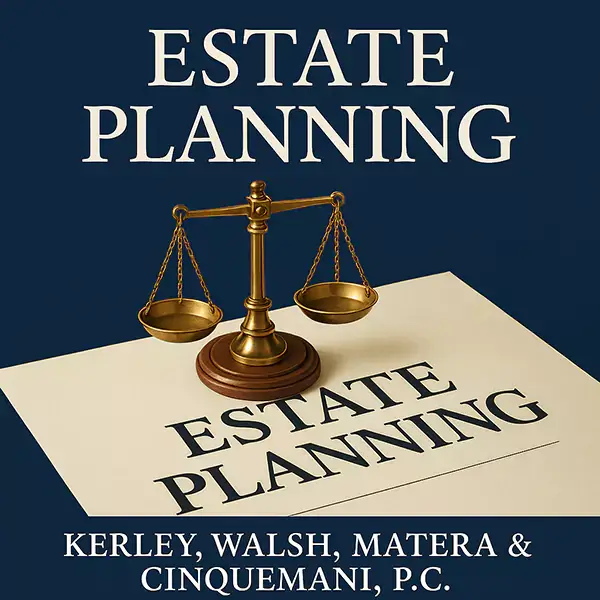 Estate Planning with Kerley, Walsh, Matera & Cinquemani